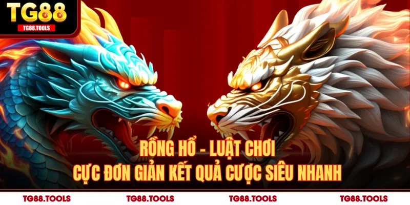 Rồng Hổ - Luật Chơi Cực Đơn Giản Kết Quả Cược Siêu Nhanh